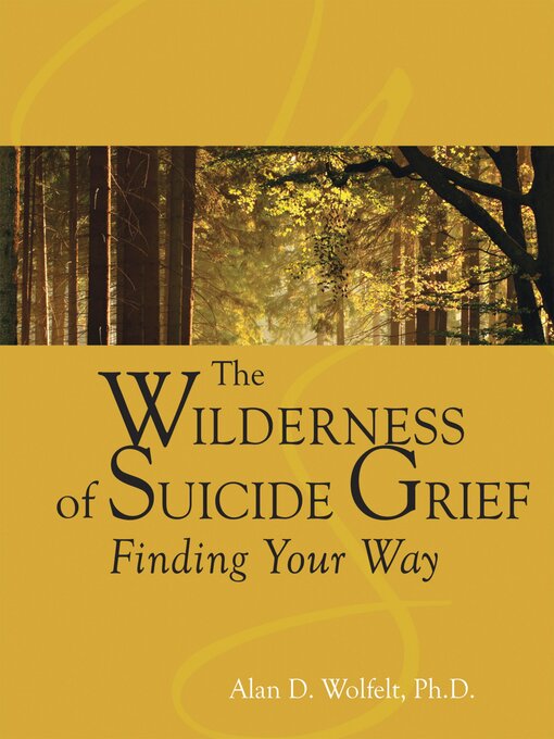 Title details for The Wilderness of Suicide Grief by Alan Wolfelt - Available